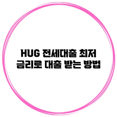 HUG 전세대출 최저 금리로 대출 받는 방법
