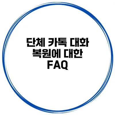 단체 카톡 대화 복원에 대한 FAQ