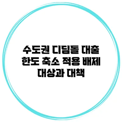 수도권 디딤돌 대출 한도 축소 적용 배제 대상과 대책