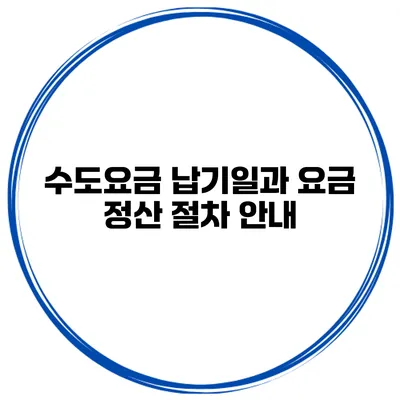 수도요금 납기일과 요금 정산 절차 안내