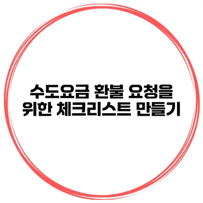 수도요금 환불 요청을 위한 체크리스트 만들기