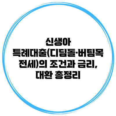 신생아 특례대출(디딤돌·버팀목 전세)의 조건과 금리, 대환 총정리