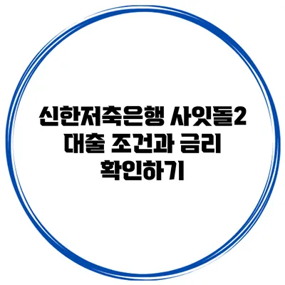 신한저축은행 사잇돌2 대출 조건과 금리 확인하기