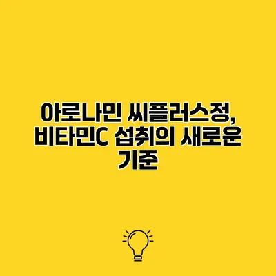 아로나민 씨플러스정, 비타민C 섭취의 새로운 기준