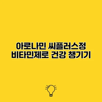 아로나민 씨플러스정 비타민제로 건강 챙기기
