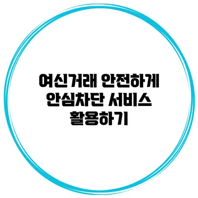 여신거래 안전하게 안심차단 서비스 활용하기