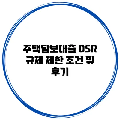 주택담보대출 DSR 규제 제한 조건 및 후기
