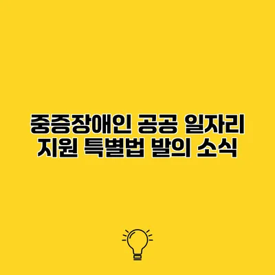 중증장애인 공공 일자리 지원 특별법 발의 소식