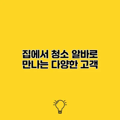 집에서 청소 알바로 만나는 다양한 고객