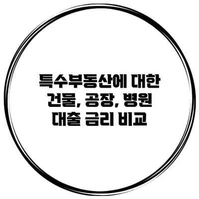 특수부동산에 대한 건물, 공장, 병원 대출 금리 비교