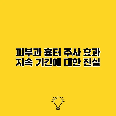 피부과 흉터 주사 효과 지속 기간에 대한 진실