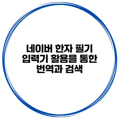 네이버 한자 필기 입력기 활용을 통한 번역과 검색