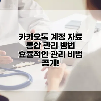 카카오톡 계정 자료 통합 관리 방법: 효율적인 관리 비법 공개!
