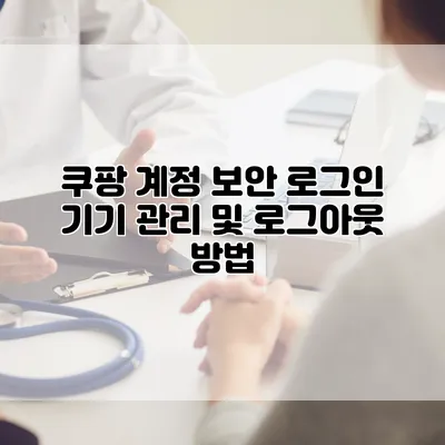 쿠팡 계정 보안: 로그인 기기 관리 및 로그아웃 방법